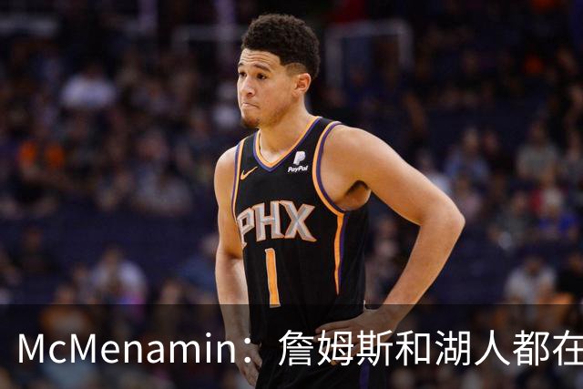 McMenamin：詹姆斯和湖人都在试探谁更需要对方 这周会有一些答案